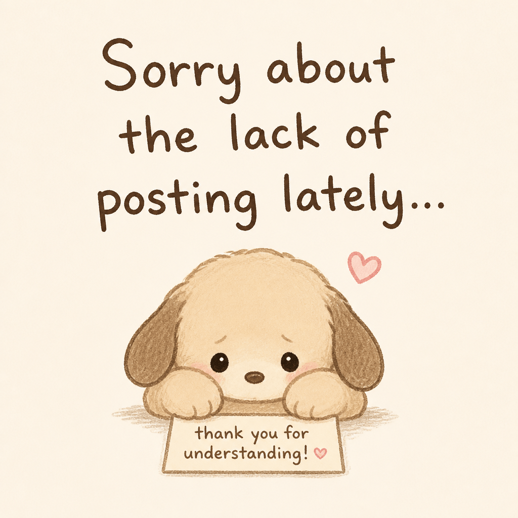 Text reads “Sorry about the lack of posting lately... thank you for understanding!” above a puppy illustration.